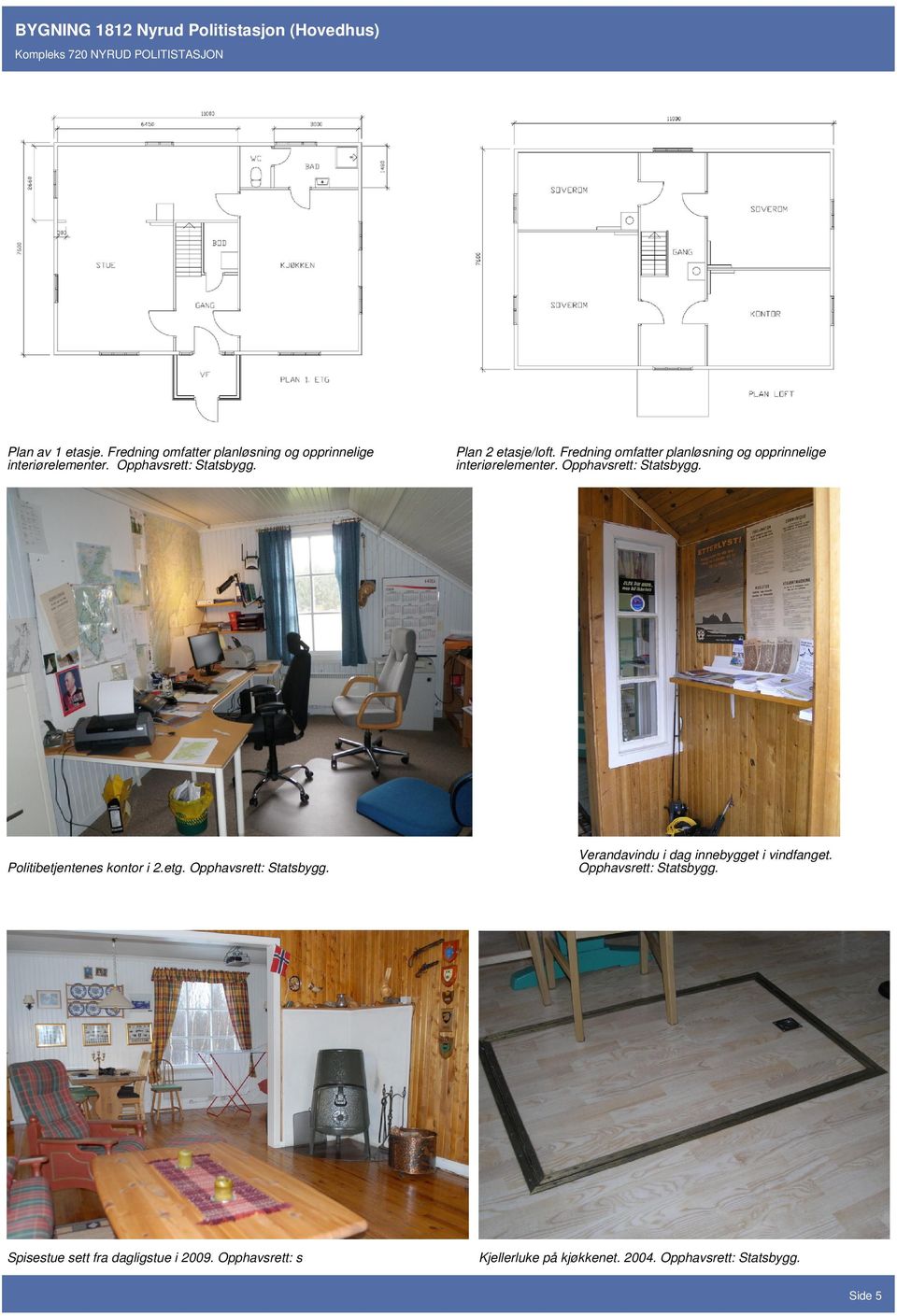 Opphavsrett: Statsbygg. Politibetjentenes kontor i 2.etg. Opphavsrett: Statsbygg. Verandavindu i dag innebygget i vindfanget.