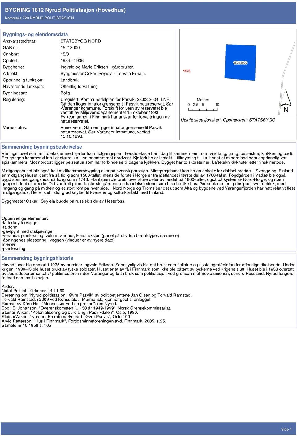 Landbruk Offentlig forvaltning Bolig Uregulert: Kommunedelplan for Pasvik, 28.03.2004, LNF. Gården ligger innafor grensene til Pasvik natureservat, Sør -Varanger kommune.