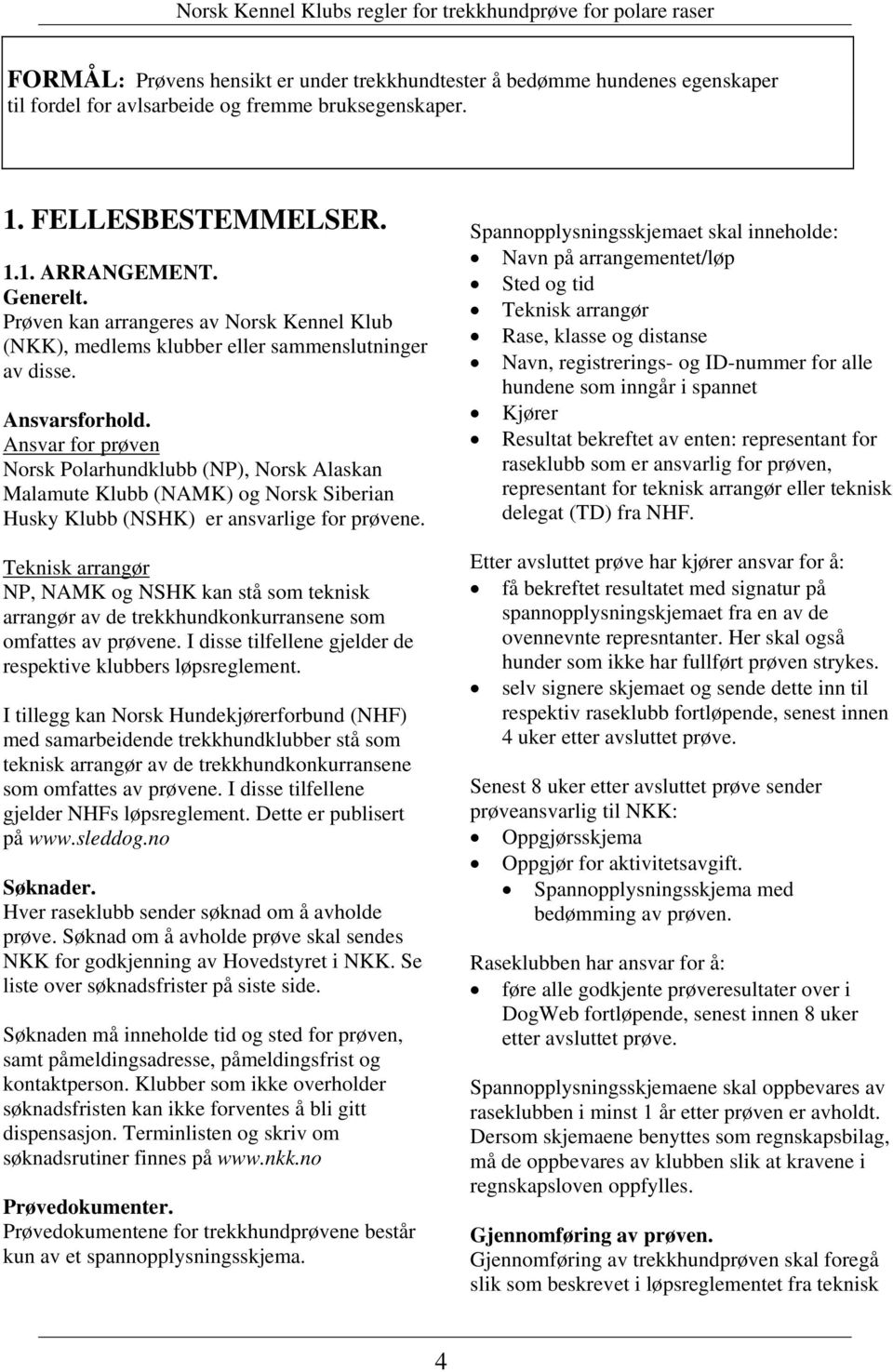 Ansvar for prøven Norsk Polarhundklubb (NP), Norsk Alaskan Malamute Klubb (NAMK) og Norsk Siberian Husky Klubb (NSHK) er ansvarlige for prøvene.