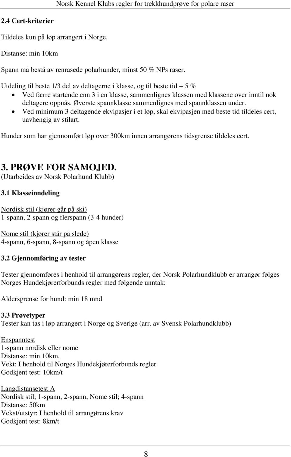 Øverste spannklasse sammenlignes med spannklassen under. Ved minimum 3 deltagende ekvipasjer i et løp, skal ekvipasjen med beste tid tildeles cert, uavhengig av stilart.