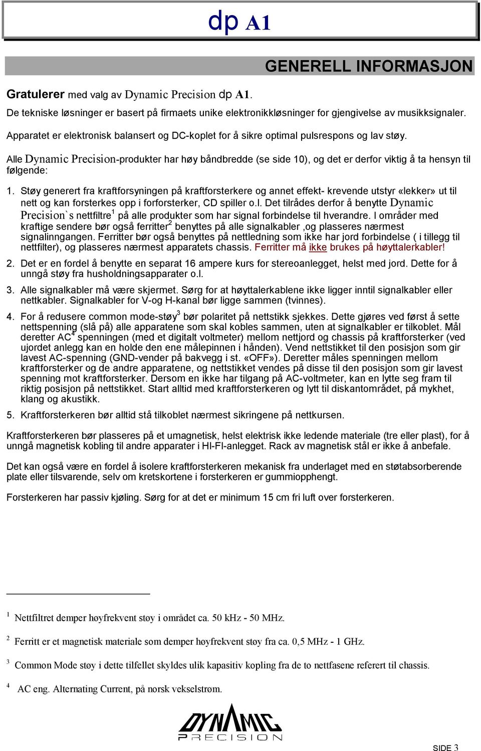 Alle Dynamic Precision-produkter har høy båndbredde (se side 10), og det er derfor viktig å ta hensyn til følgende: 1.