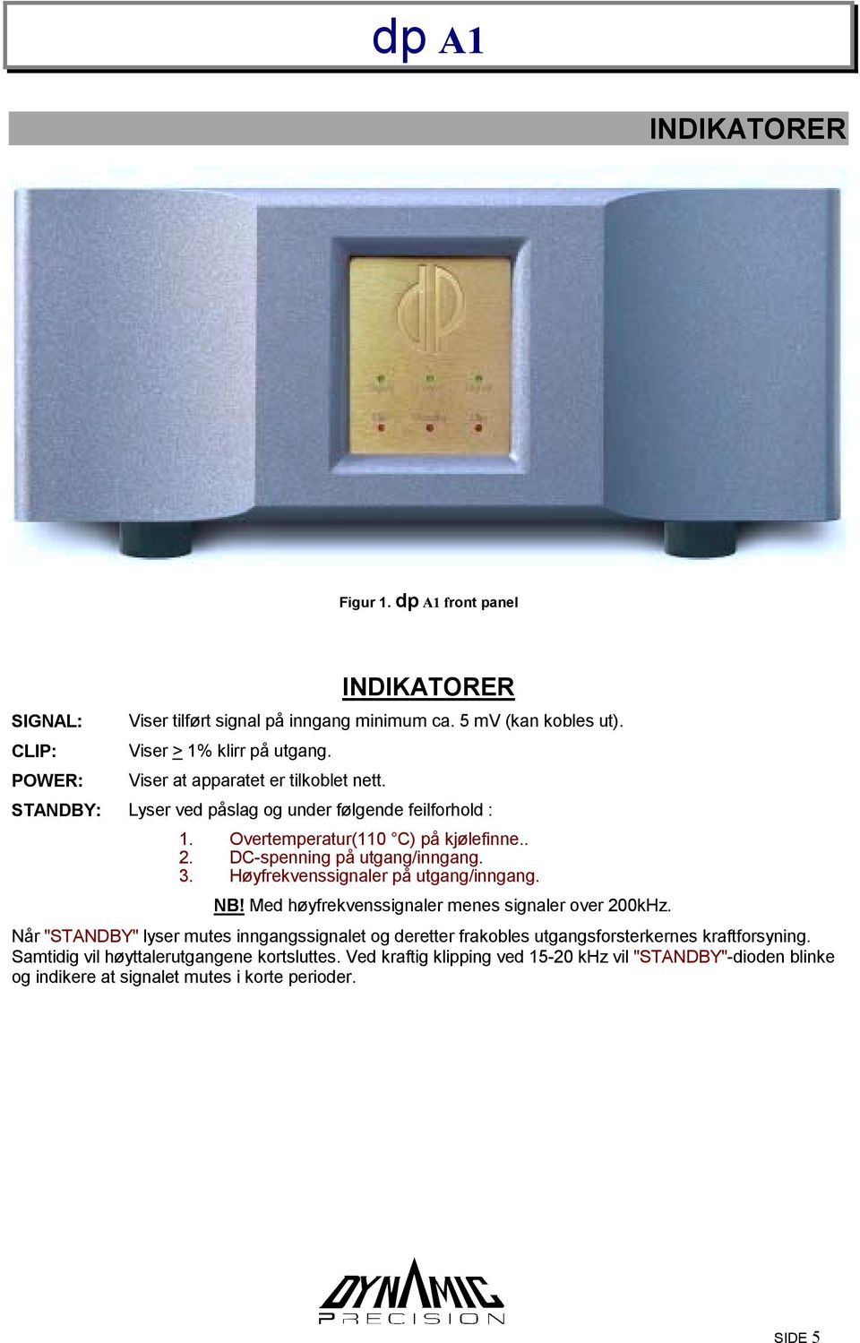 DC-spenning på utgang/inngang. 3. Høyfrekvenssignaler på utgang/inngang. NB! Med høyfrekvenssignaler menes signaler over 200kHz.