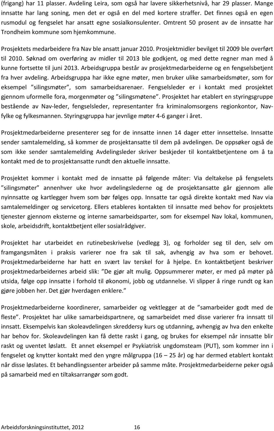 Prosjektets medarbeidere fra Nav ble ansatt januar 2010. Prosjektmidler bevilget til 2009 ble overført til 2010.