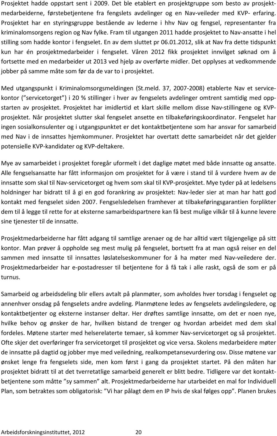 Fram til utgangen 2011 hadde prosjektet to Nav-ansatte i hel stilling som hadde kontor i fengselet. En av dem sluttet pr 06.01.2012, slik at Nav fra dette tidspunkt kun har én prosjektmedarbeider i fengselet.