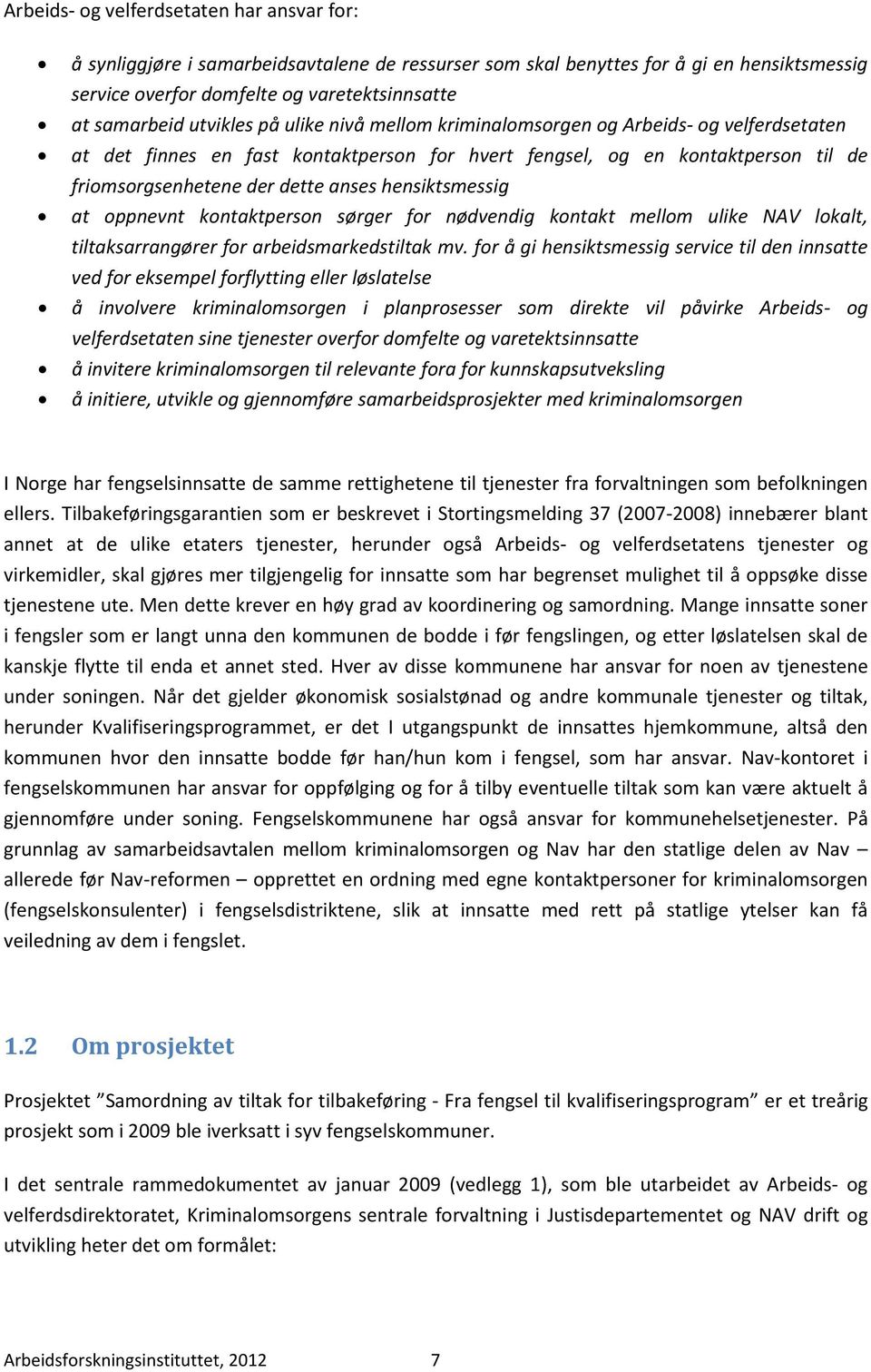 hensiktsmessig at oppnevnt kontaktperson sørger for nødvendig kontakt mellom ulike NAV lokalt, tiltaksarrangører for arbeidsmarkedstiltak mv.