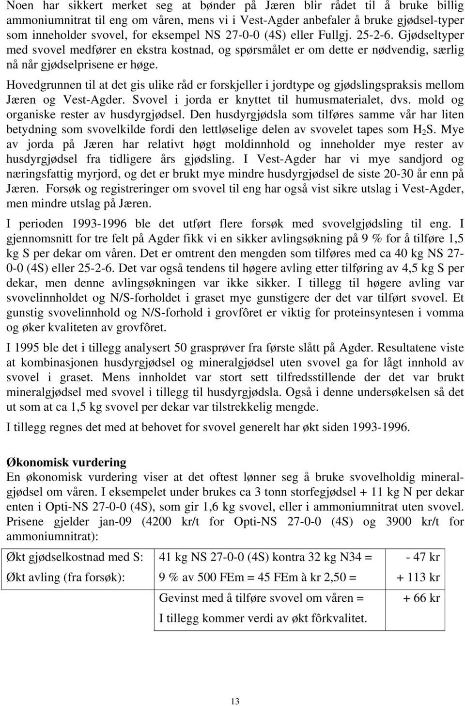 Hovedgrunnen til at det gis ulike råd er forskjeller i jordtype og gjødslingspraksis mellom Jæren og Vest-Agder. Svovel i jorda er knyttet til humusmaterialet, dvs.