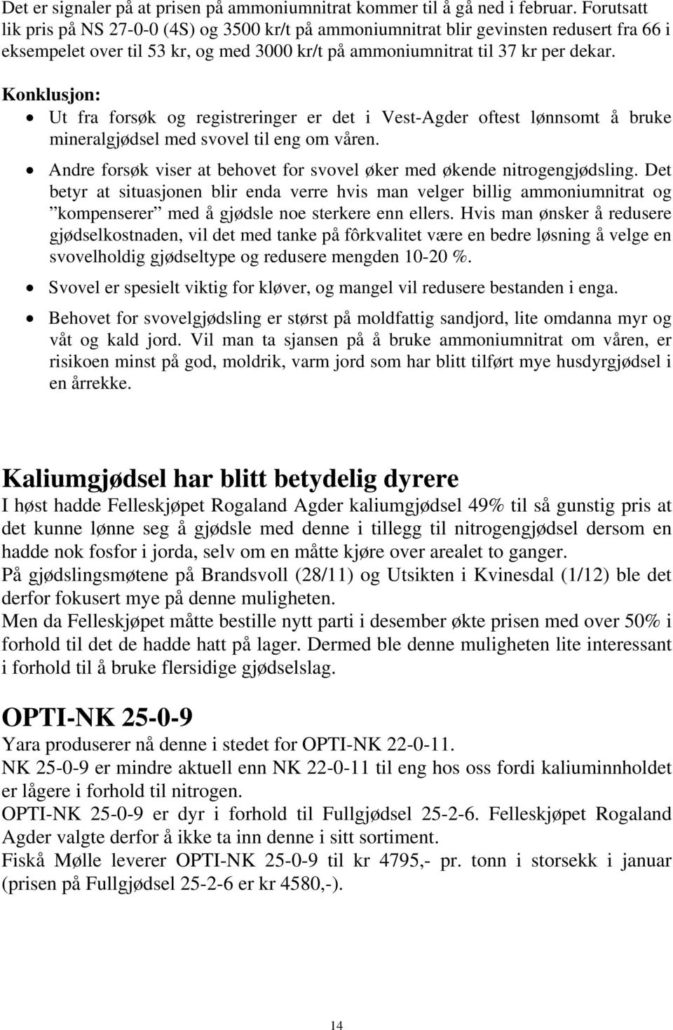 Konklusjon: Ut fra forsøk og registreringer er det i Vest-Agder oftest lønnsomt å bruke mineralgjødsel med svovel til eng om våren.