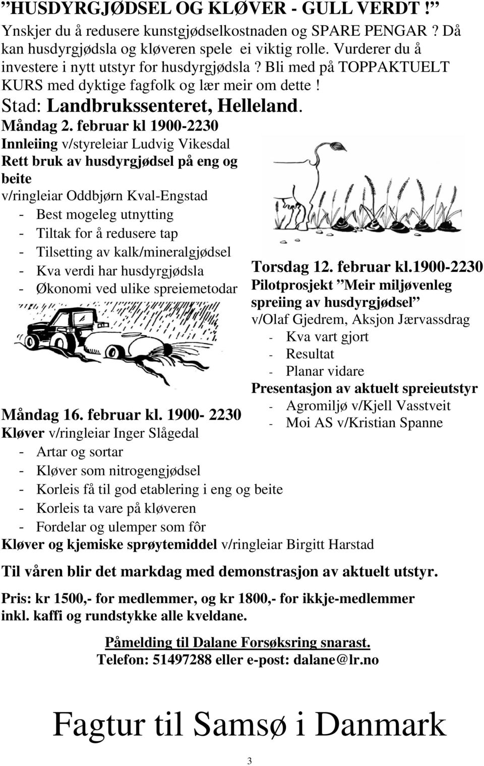 februar kl 1900-2230 Innleiing v/styreleiar Ludvig Vikesdal Rett bruk av husdyrgjødsel på eng og beite v/ringleiar Oddbjørn Kval-Engstad Best mogeleg utnytting Tiltak for å redusere tap Tilsetting av