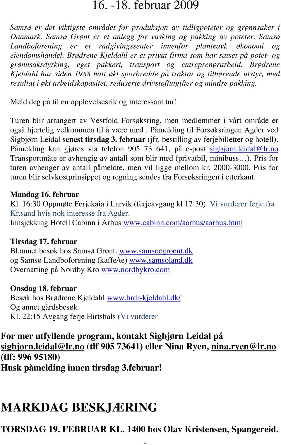 Brødrene Kjeldahl er et privat firma som har satset på potet- og grønnsaksdyrking, eget pakkeri, transport og entreprenørarbeid.