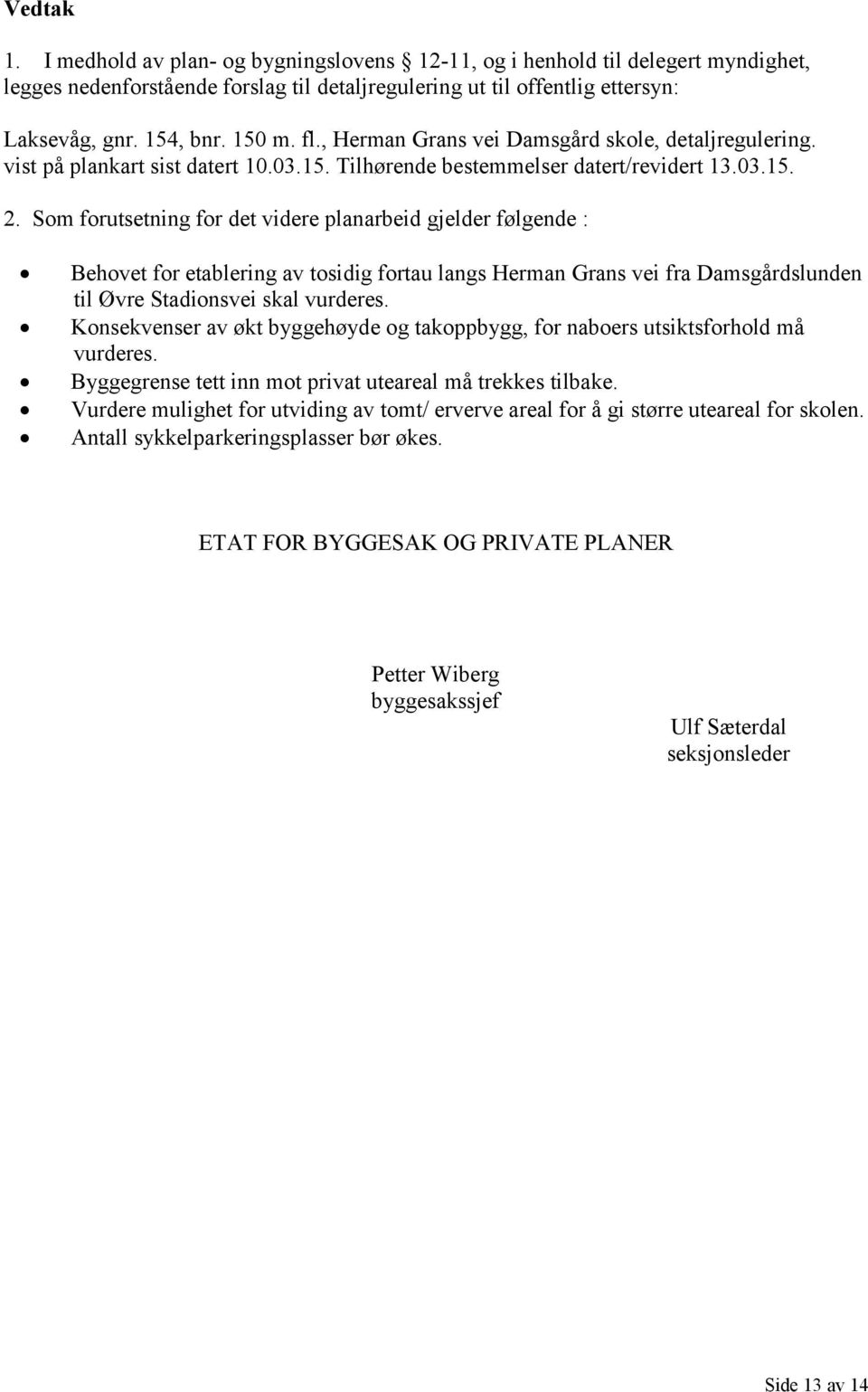 Som forutsetning for det videre planarbeid gjelder følgende : Behovet for etablering av tosidig fortau langs Herman Grans vei fra Damsgårdslunden til Øvre Stadionsvei skal vurderes.