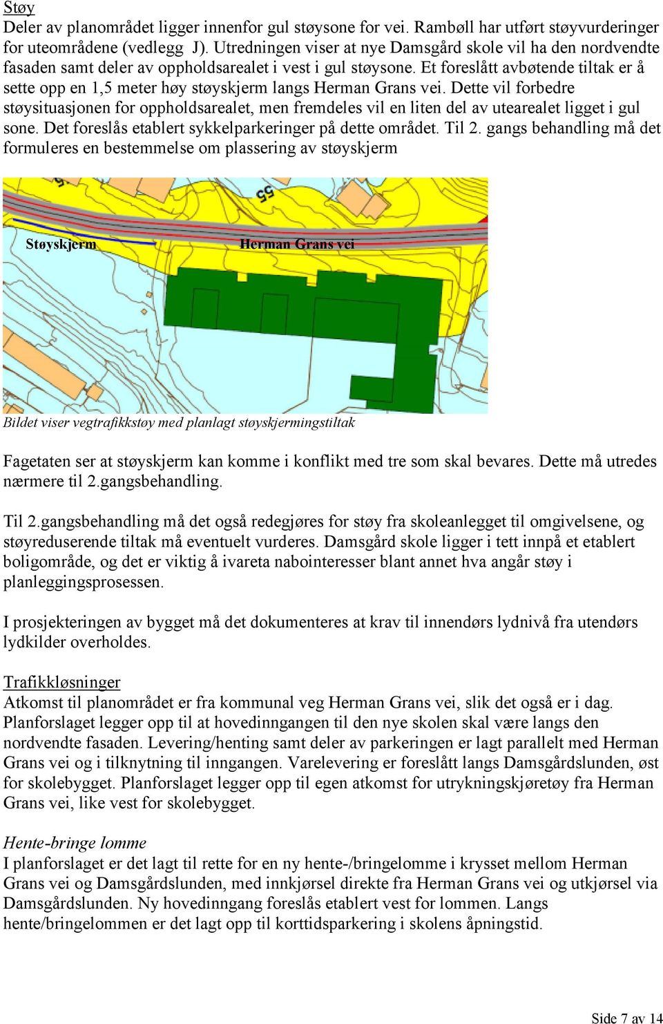 Et foreslått avbøtende tiltak er å sette opp en 1,5 meter høy støyskjerm langs Herman Grans vei.