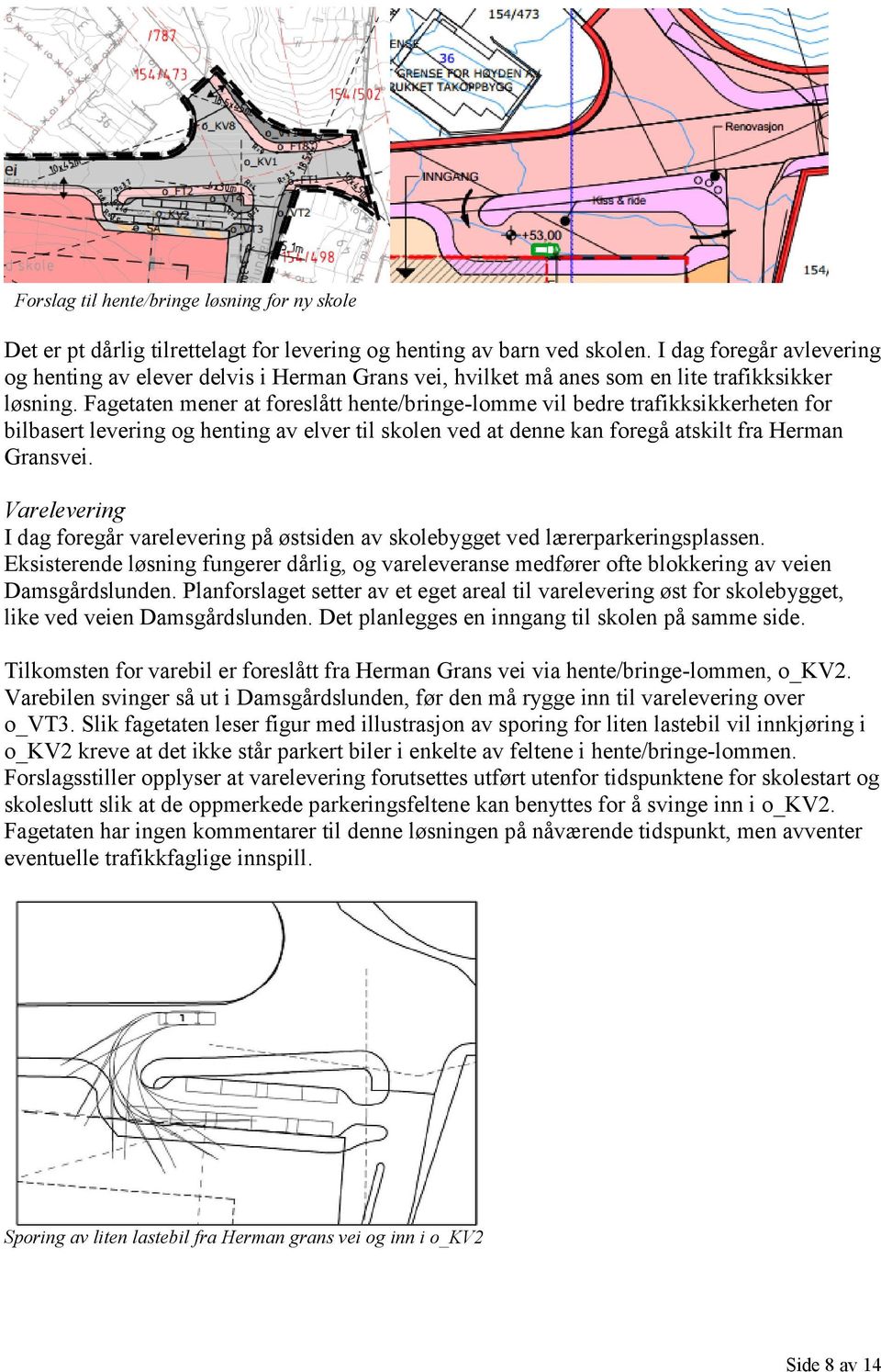 Fagetaten mener at foreslått hente/bringe-lomme vil bedre trafikksikkerheten for bilbasert levering og henting av elver til skolen ved at denne kan foregå atskilt fra Herman Gransvei.