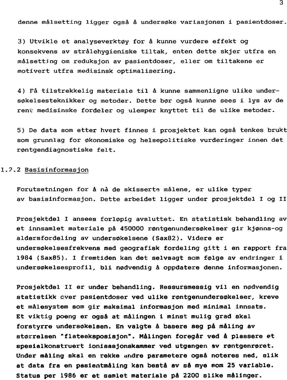 utfra medisinsk optimalisering. 4) Få tilstrekkelig materiale til å kunne sammenligne ulike undersøkelsesteknikker og metoder.