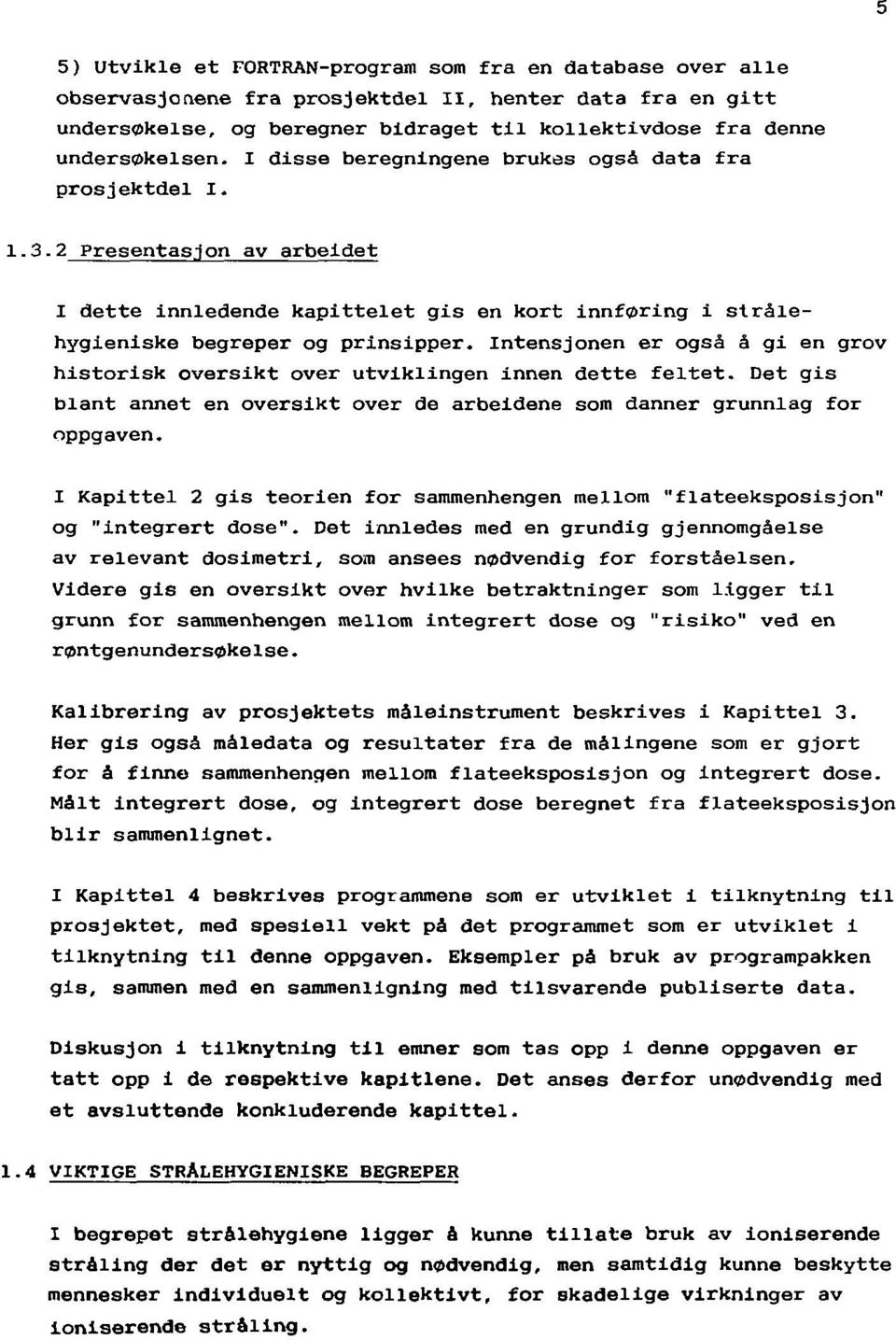 Intensjonen er også å gi en grov historisk oversikt over utviklingen innen dette feltet. Det gis blant annet en oversikt over de arbeidene som danner grunnlag for oppgaven.