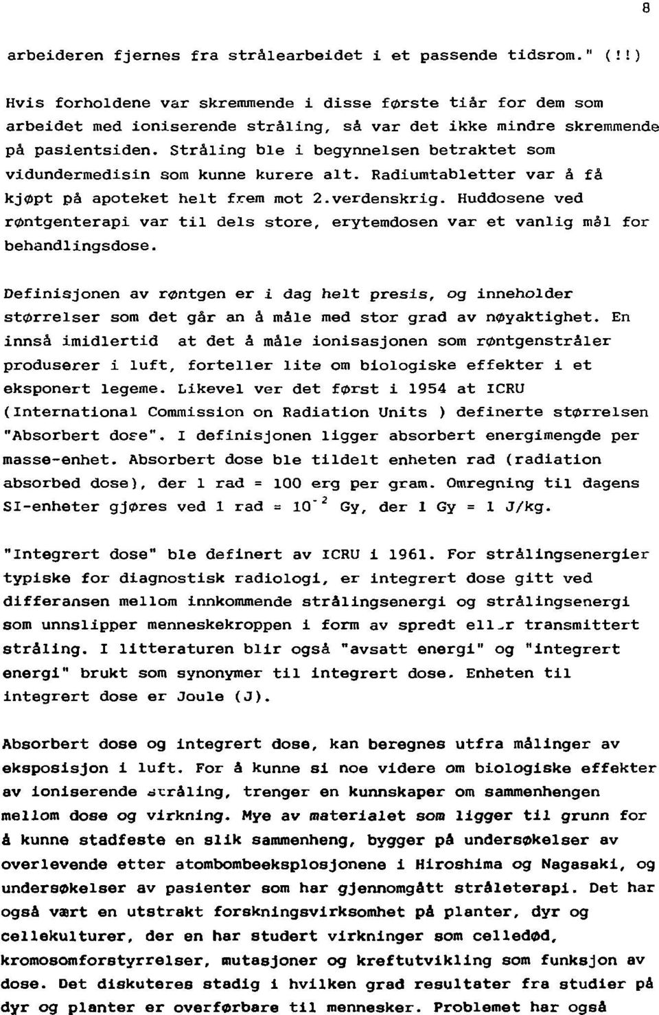 Stråling ble i begynnelsen betraktet som vidundermedisin som kunne kurere alt. Radiumtabletter var å få kjøpt på apoteket helt frem mot 2.verdenskrig.