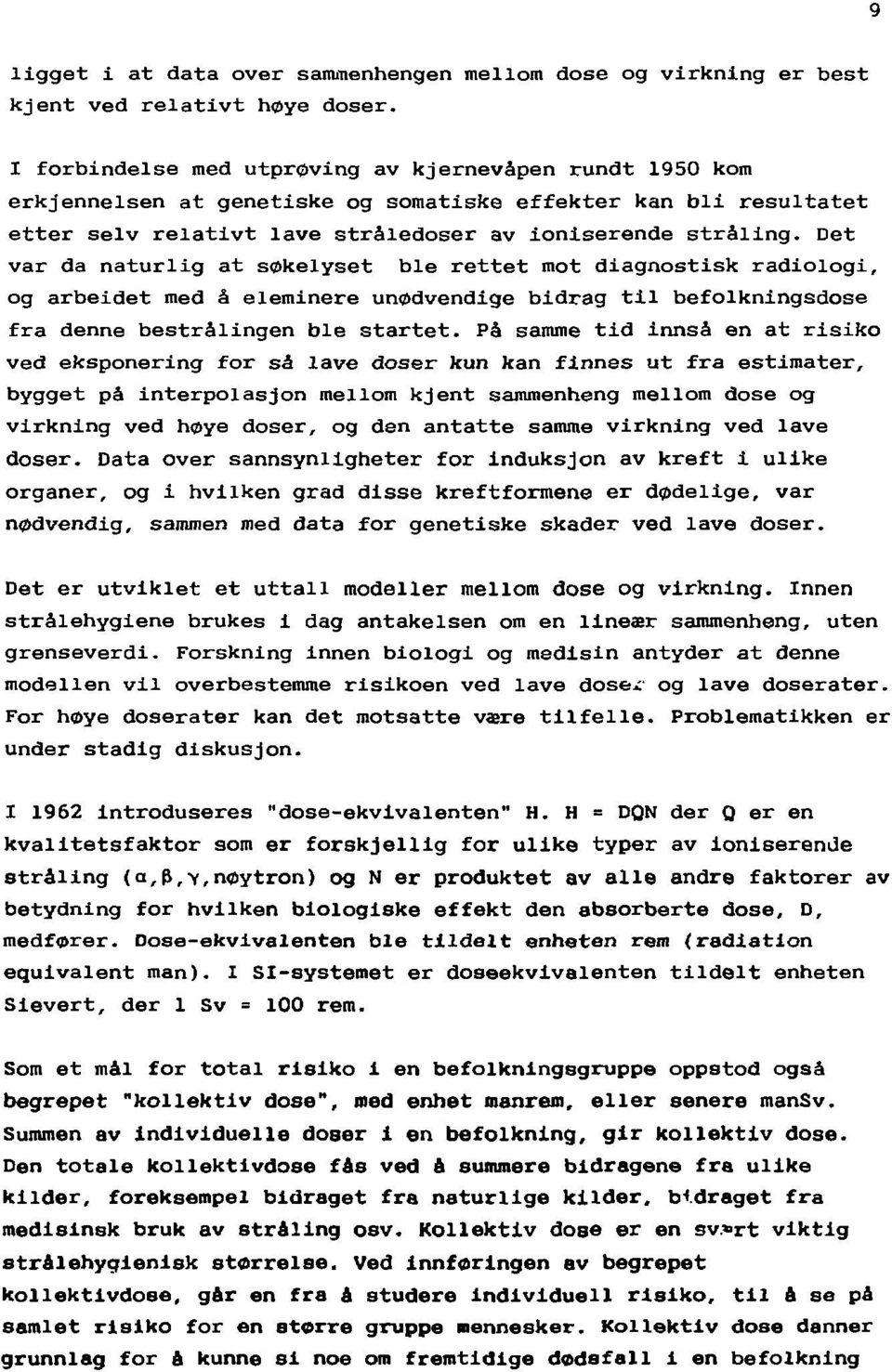 Det var da naturlig at søkelyset ble rettet mot diagnostisk radiologi, og arbeidet med å eleminere unødvendige bidrag til befolkningsdose fra denne bestrålingen ble startet.