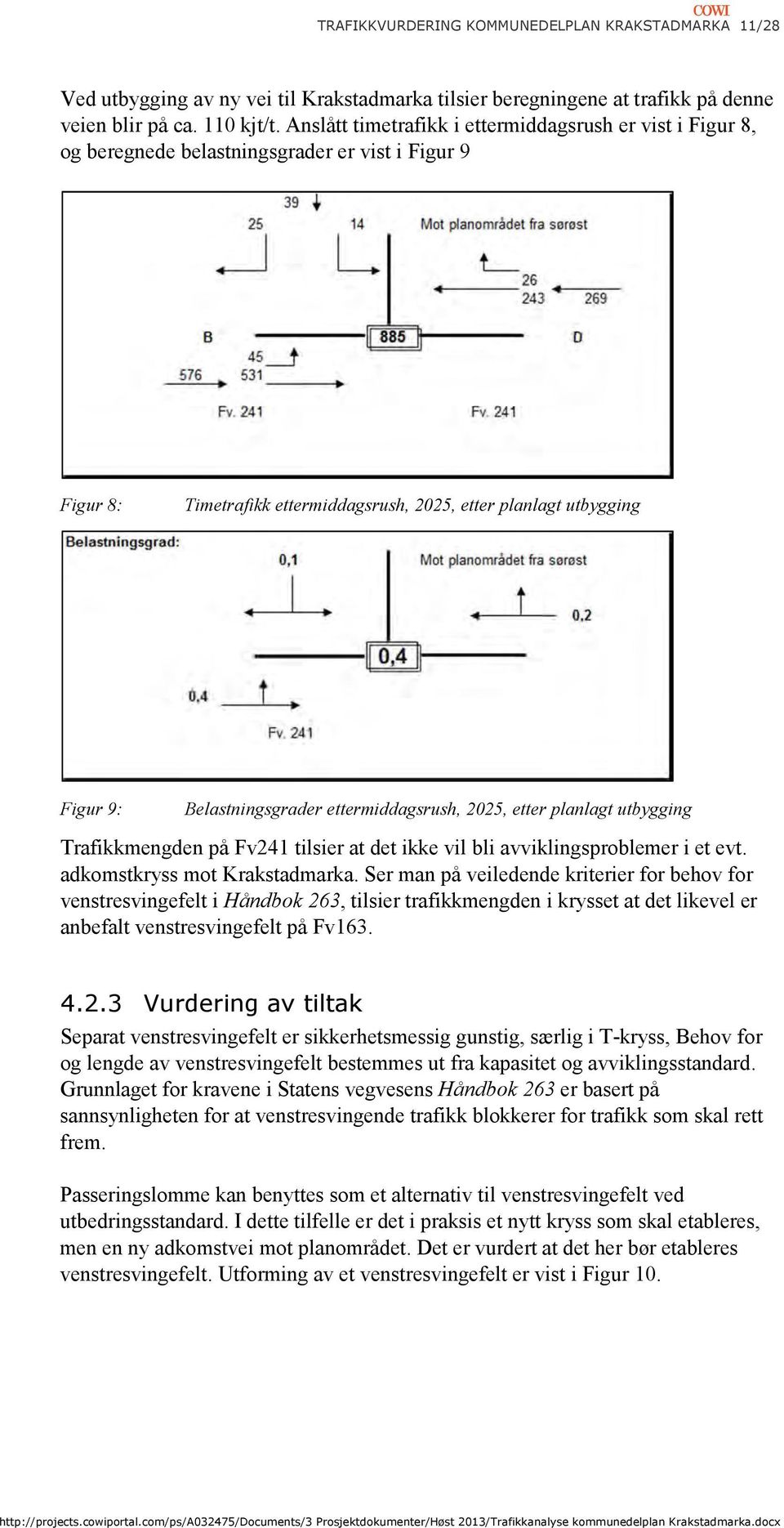 Belastningsgrader ettermiddagsrush, 2025, etter planlagt utbygging Trafikkmengden på Fv241 tilsier at det ikke vil bli avviklingsproblemer i et evt. adkomstkryss mot Krakstadmarka.