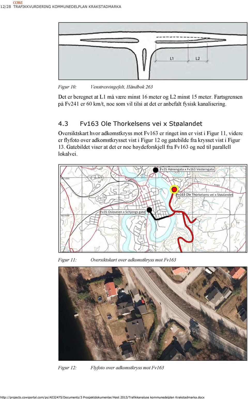 3 Fv163 Ole Thorkelsens vei x Støalandet Oversiktskart hvor adkomstkryss mot Fv163 er ringet inn er vist i Figur 11, videre er flyfoto over adkomstkrysset vist i