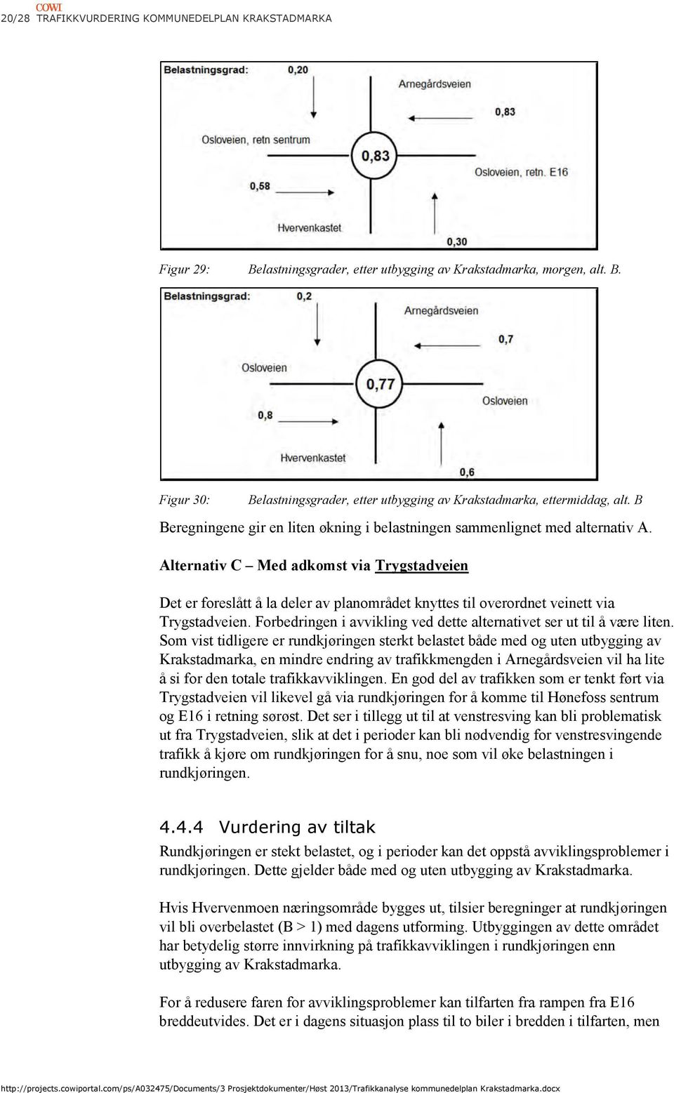 Alternativ C Med adkomst via Trygstadveien Det er foreslått å la deler av planområdet knyttes til overordnet veinett via Trygstadveien.