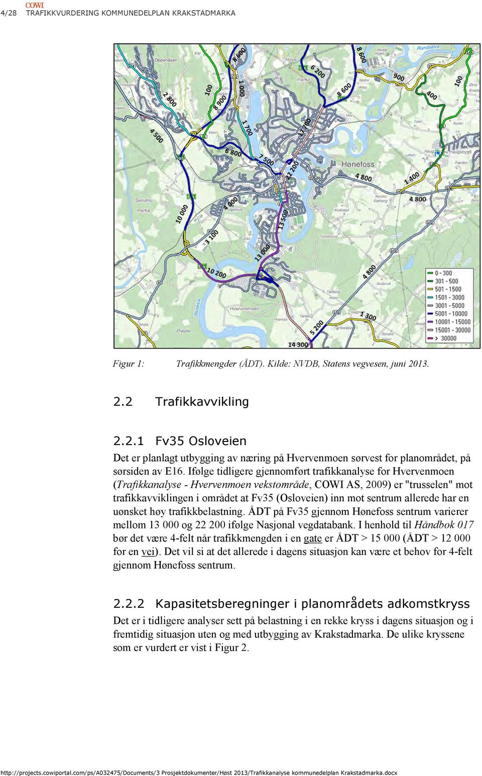 sentrum allerede har en uønsket høy trafikkbelastning. ÅDT på Fv35 gjennom Hønefoss sentrum varierer mellom 13 000 og 22 200 ifølge Nasjonal vegdatabank.