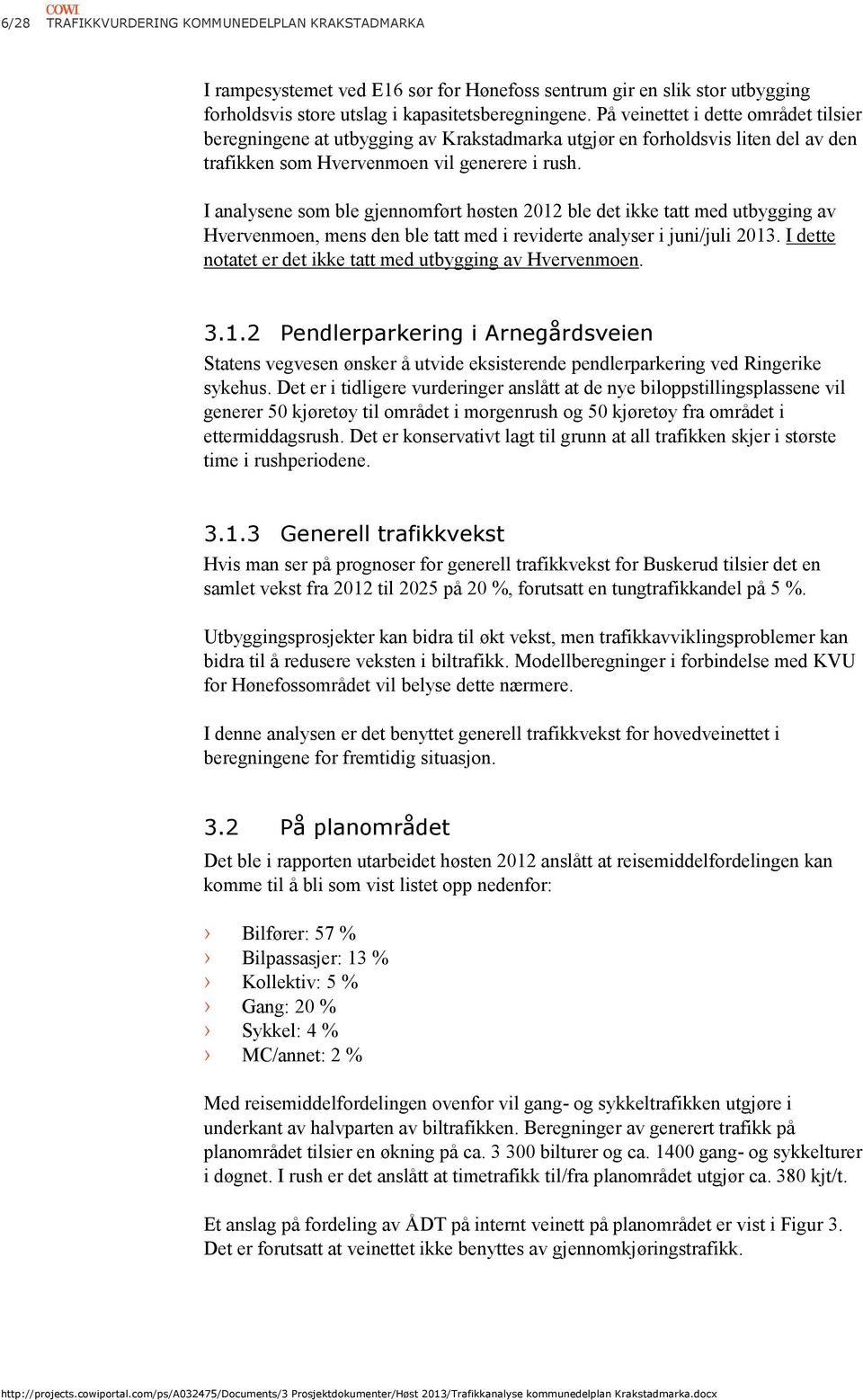 I analysene som ble gjennomført høsten 2012 ble det ikke tatt med utbygging av Hvervenmoen, mens den ble tatt med i reviderte analyser i juni/juli 2013.