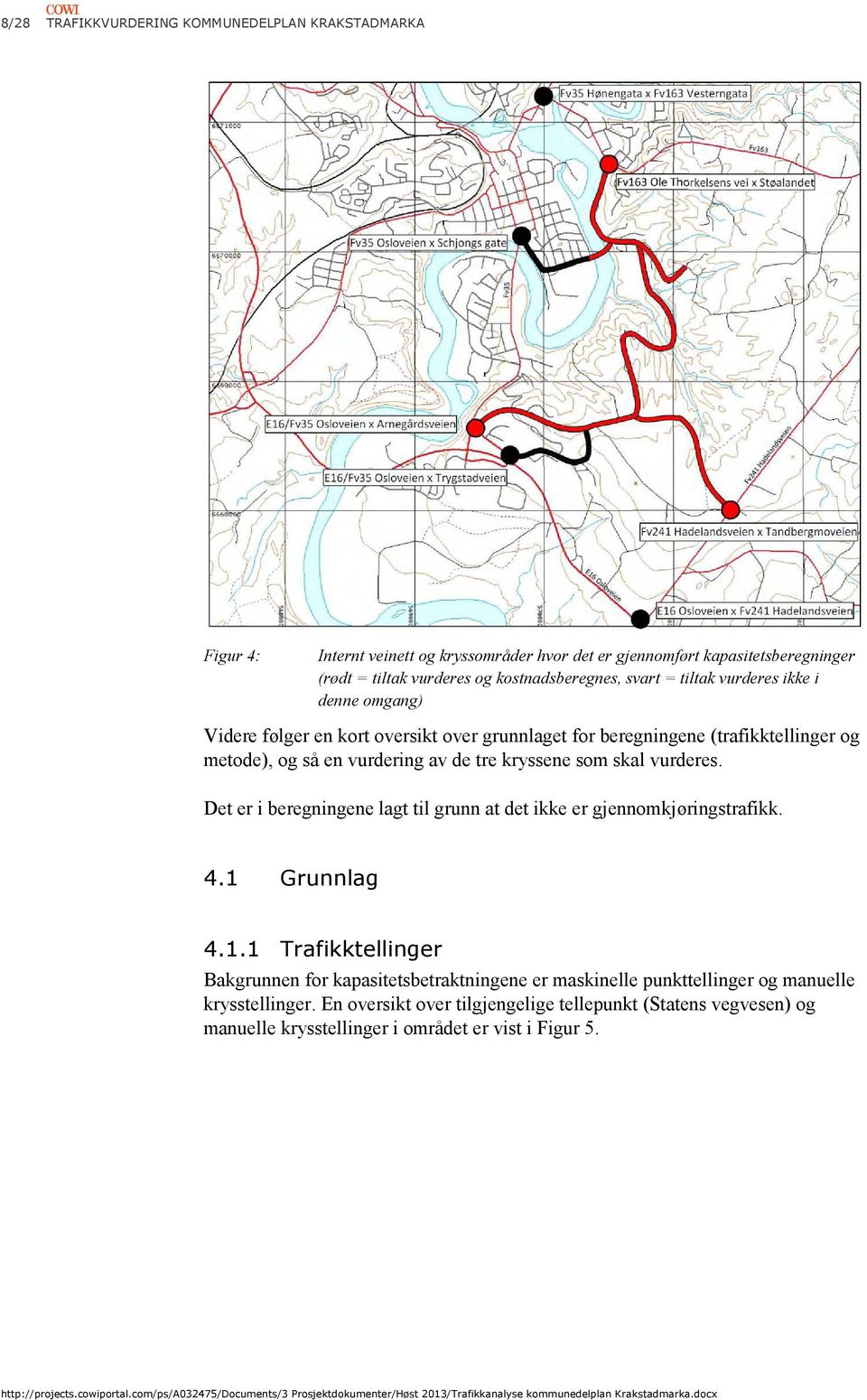 av de tre kryssene som skal vurderes. Det er i beregningene lagt til grunn at det ikke er gjennomkjøringstrafikk. 4.1 