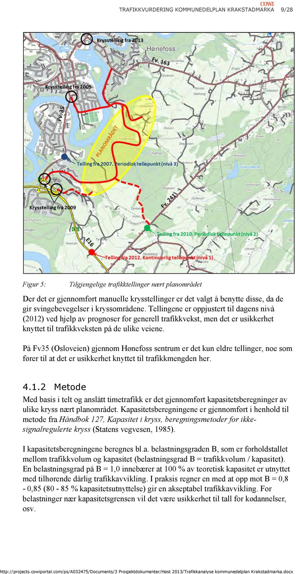 På Fv35 (Osloveien) gjennom Hønefoss sentrum er det kun eldre tellinger, noe som fører til at det er usikkerhet knyttet til trafikkmengden her. 4.1.