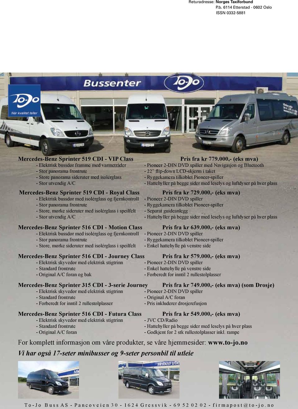 sideruter med isolérglass - Ryggekamera tilkoblet Pioneer-spiller - Stor utvendig A/C - Hattehyller på begge sider med leselys og luftdyser på hver plass Mercedes-Benz Sprinter 519 CDI - Royal Class