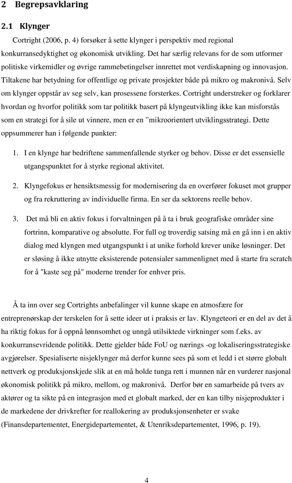 Tiltakene har betydning for offentlige og private prosjekter både på mikro og makronivå. Selv om klynger oppstår av seg selv, kan prosessene forsterkes.