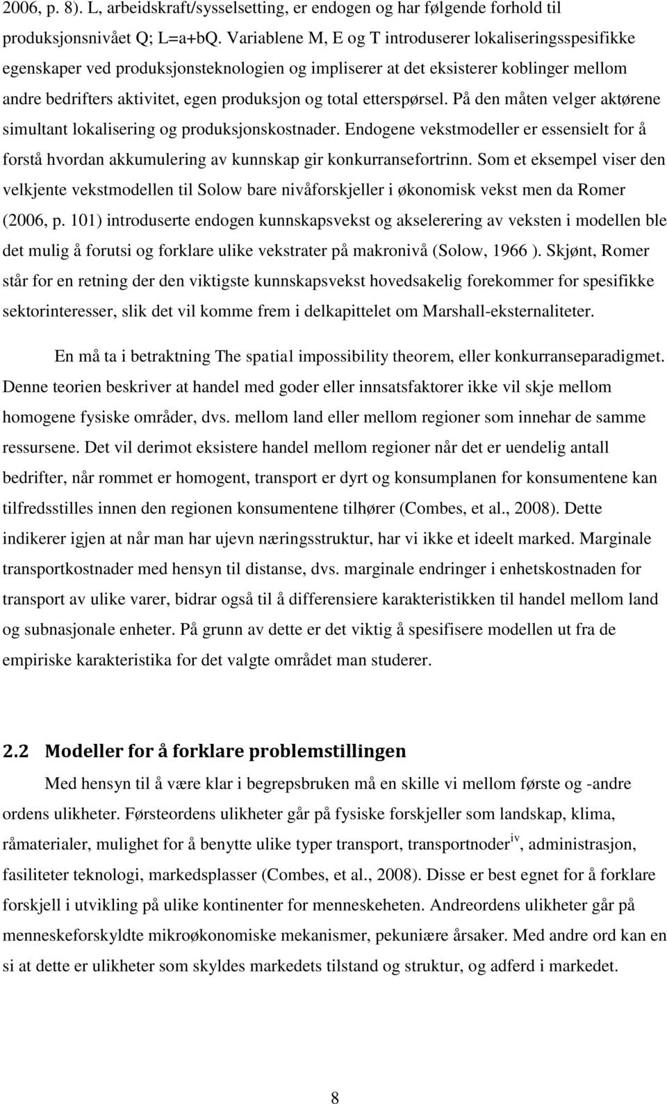 etterspørsel. På den måten velger aktørene simultant lokalisering og produksjonskostnader. Endogene vekstmodeller er essensielt for å forstå hvordan akkumulering av kunnskap gir konkurransefortrinn.