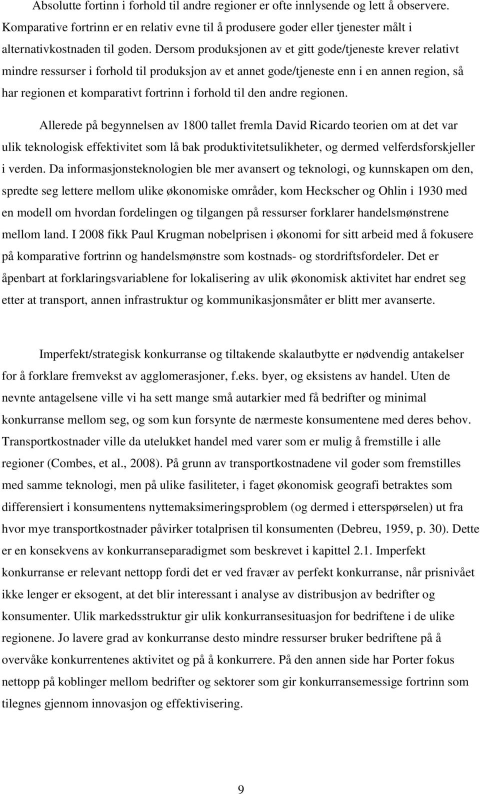 Dersom produksjonen av et gitt gode/tjeneste krever relativt mindre ressurser i forhold til produksjon av et annet gode/tjeneste enn i en annen region, så har regionen et komparativt fortrinn i