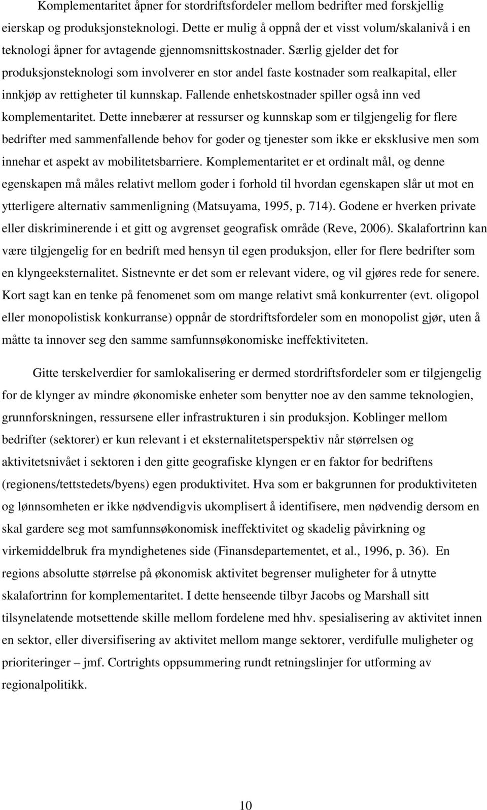 Særlig gjelder det for produksjonsteknologi som involverer en stor andel faste kostnader som realkapital, eller innkjøp av rettigheter til kunnskap.