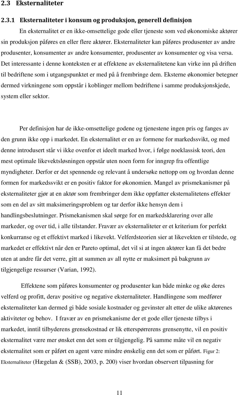 Det interessante i denne konteksten er at effektene av eksternalitetene kan virke inn på driften til bedriftene som i utgangspunktet er med på å frembringe dem.