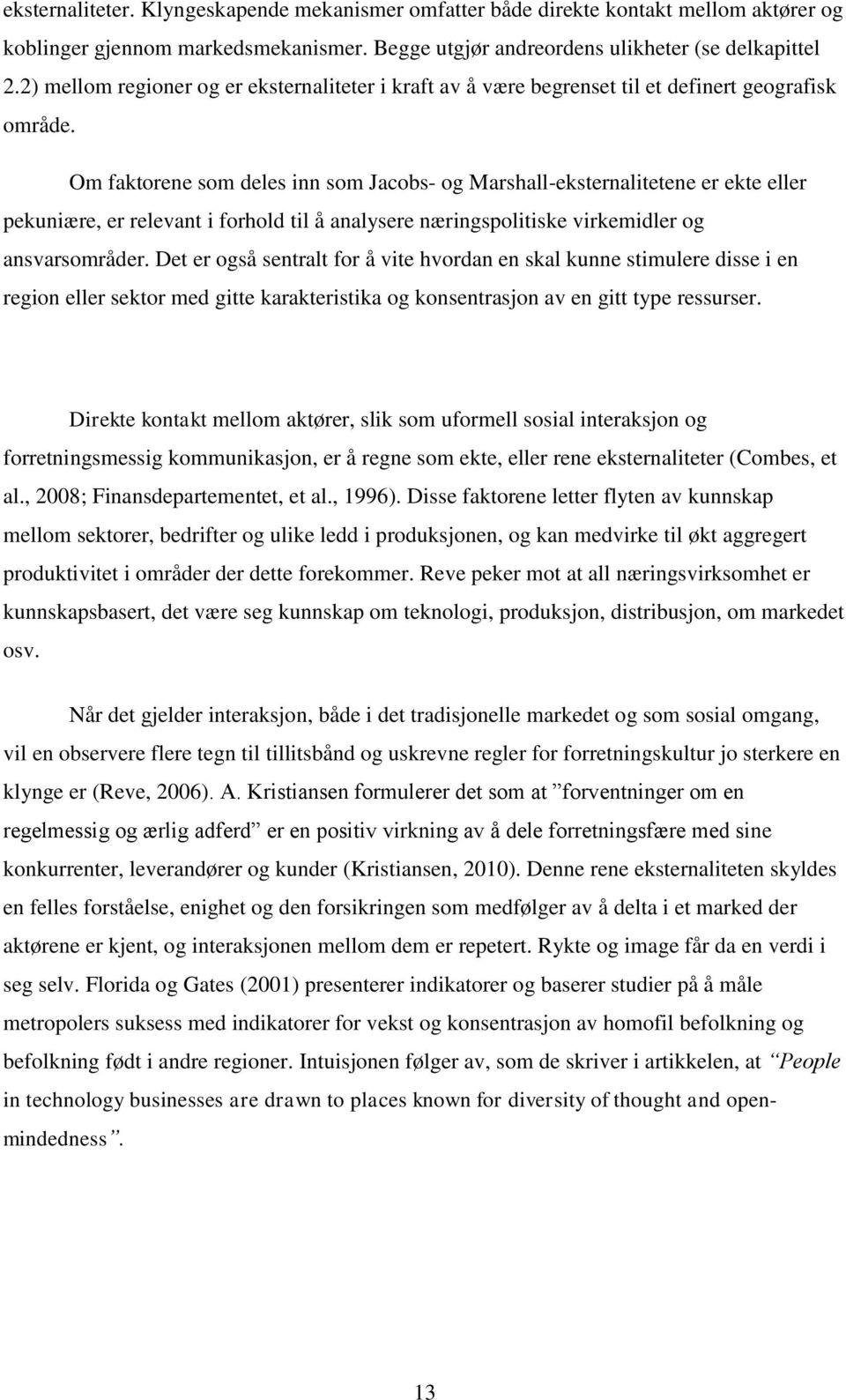 Om faktorene som deles inn som Jacobs- og Marshall-eksternalitetene er ekte eller pekuniære, er relevant i forhold til å analysere næringspolitiske virkemidler og ansvarsområder.