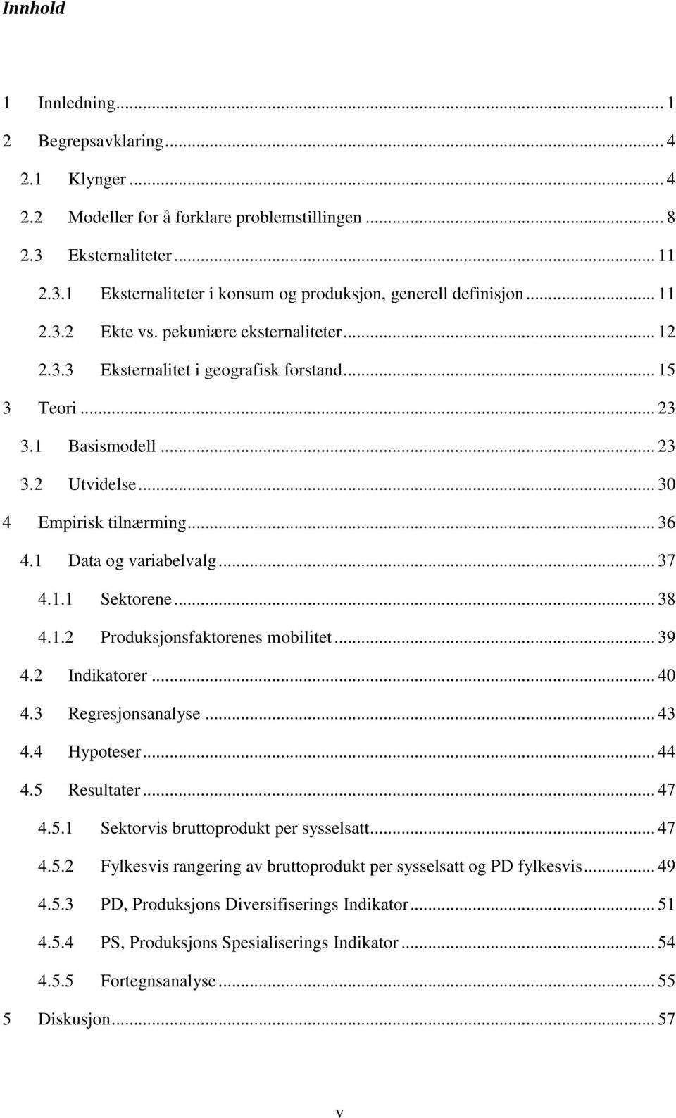 1 Data og variabelvalg... 37 4.1.1 Sektorene... 38 4.1.2 Produksjonsfaktorenes mobilitet... 39 4.2 Indikatorer... 40 4.3 Regresjonsanalyse... 43 4.4 Hypoteser... 44 4.5 