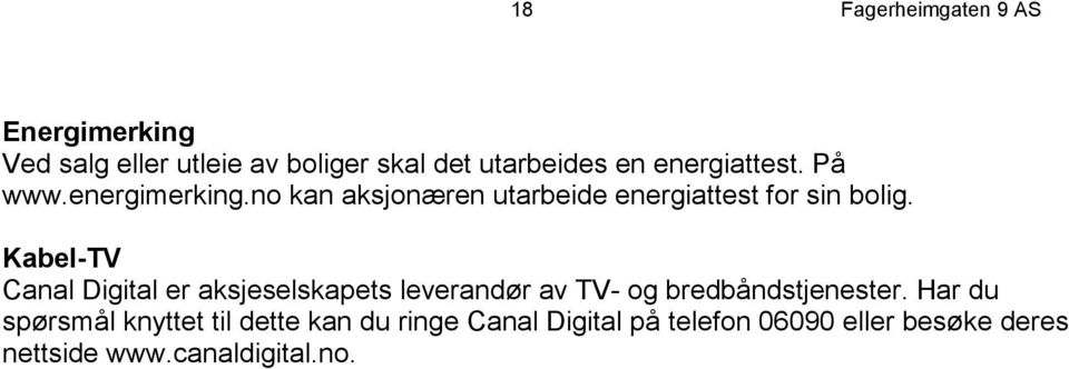 Kabel-TV Canal Digital er aksjeselskapets leverandør av TV- og bredbåndstjenester.