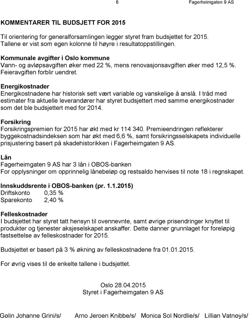 Feieravgiften forblir uendret. Energikostnader Energikostnadene har historisk sett vært variable og vanskelige å anslå.