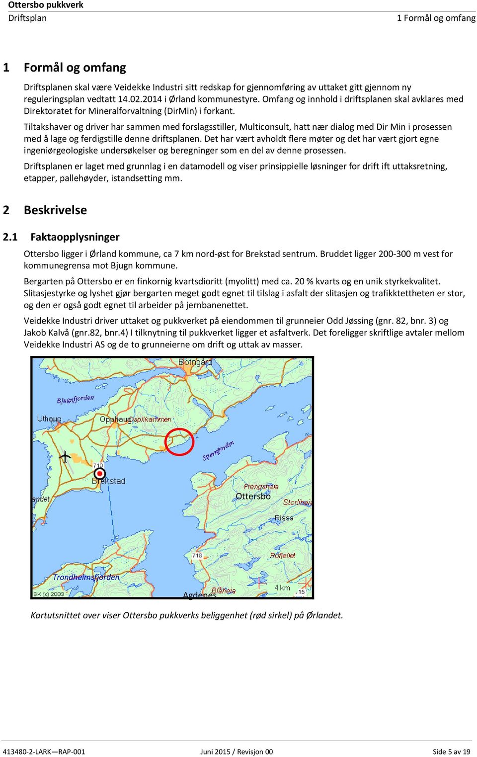 Tiltakshaver og driver har sammen med forslagsstiller, Multiconsult, hatt nær dialog med Dir Min i prosessen med å lage og ferdigstille denne driftsplanen.