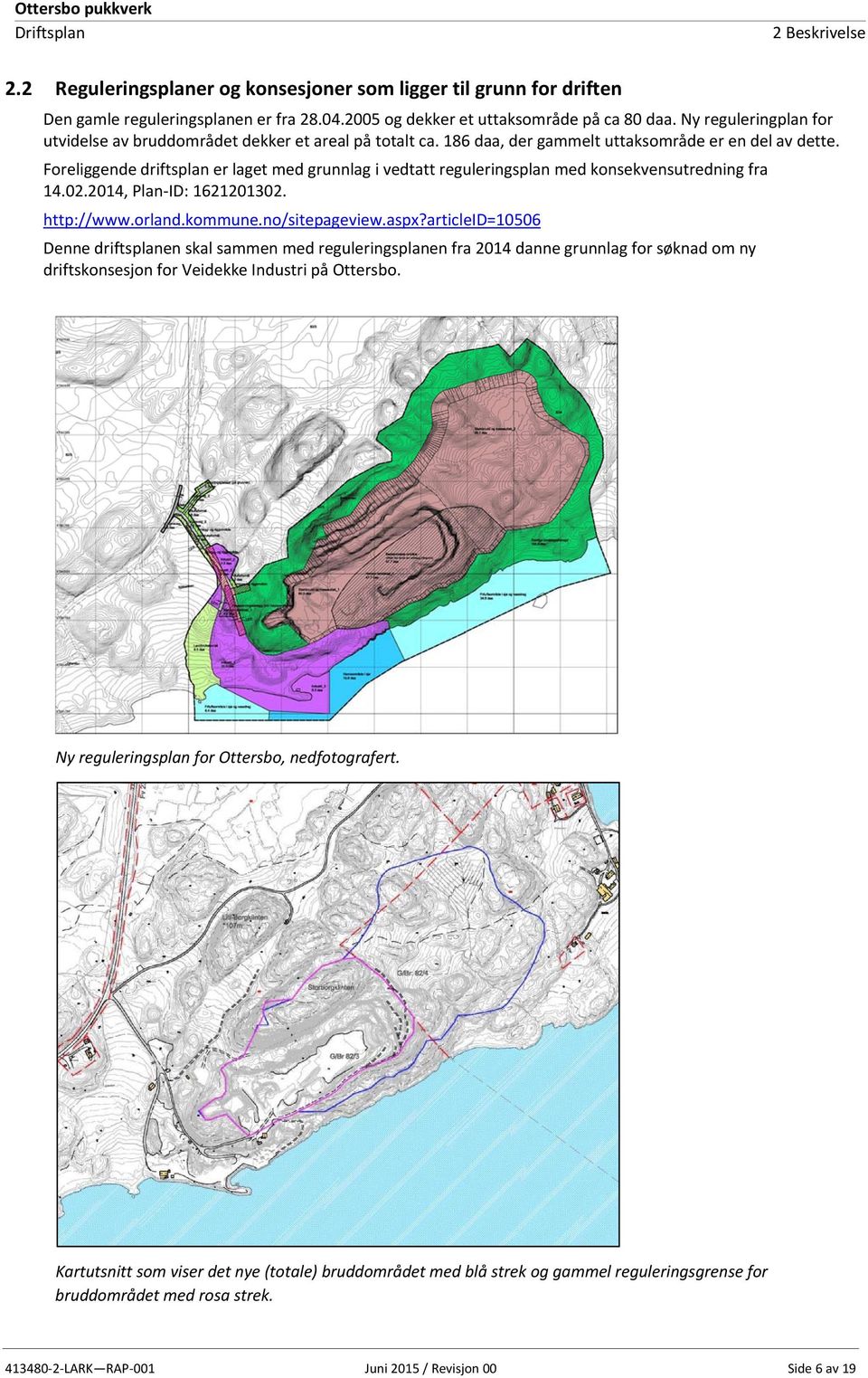 Foreliggende driftsplan er laget med grunnlag i vedtatt reguleringsplan med konsekvensutredning fra 14.02.2014, Plan ID: 1621201302. http://www.orland.kommune.no/sitepageview.aspx?