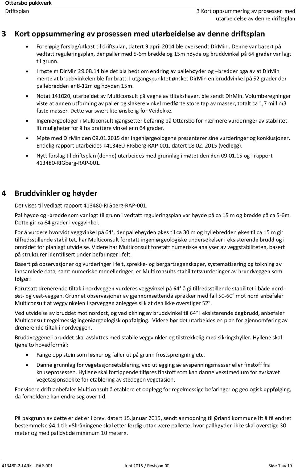 14 ble det bla bedt om endring av pallehøyder og bredder pga av at DirMin mente at bruddvinkelen ble for bratt.