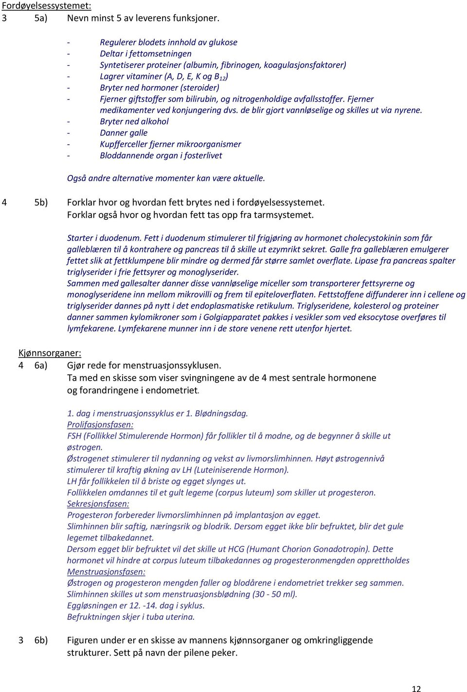 Fjerner giftstoffer som bilirubin, og nitrogenholdige avfallsstoffer. Fjerner medikamenter ved konjungering dvs. de blir gjort vannløselige og skilles ut via nyrene.