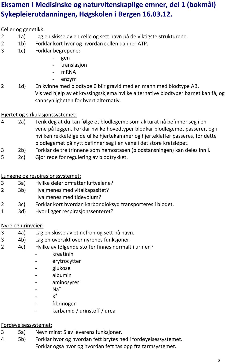 3 1c) Forklar begrepene: - gen - translasjon - mrna - enzym 2 1d) En kvinne med blodtype 0 blir gravid med en mann med blodtype AB.