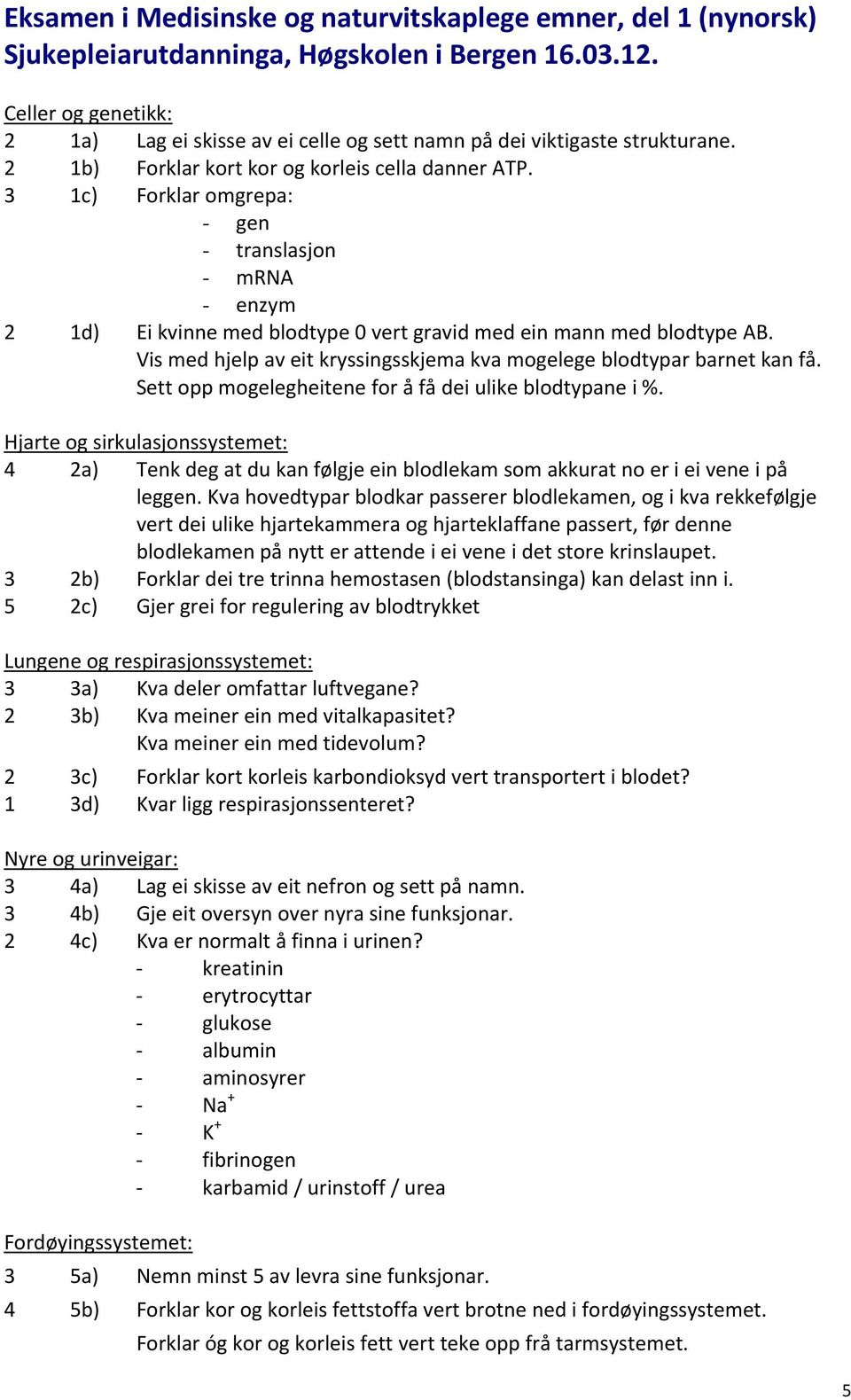 3 1c) Forklar omgrepa: - gen - translasjon - mrna - enzym 2 1d) Ei kvinne med blodtype 0 vert gravid med ein mann med blodtype AB.