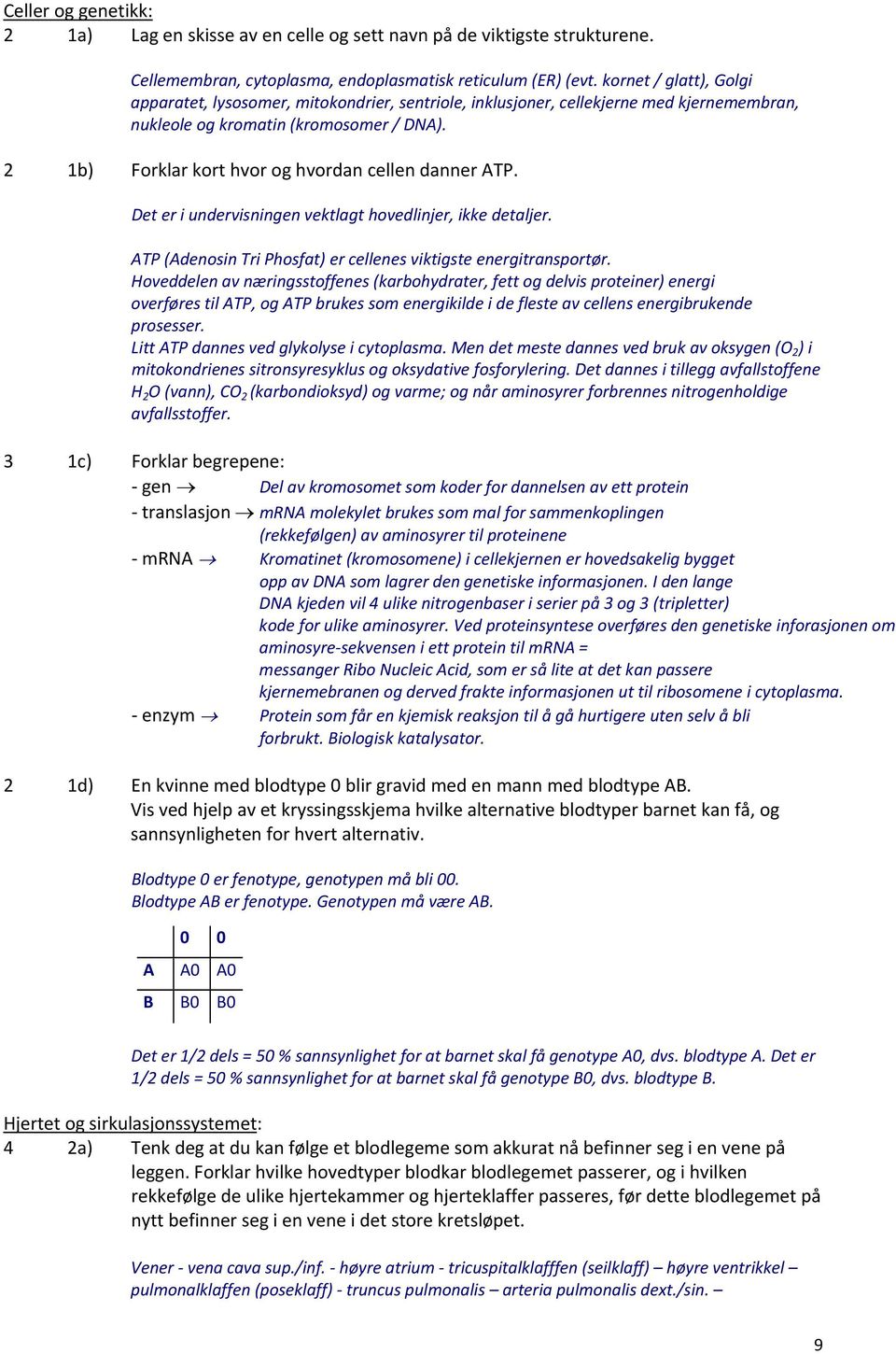 2 1b) Forklar kort hvor og hvordan cellen danner ATP. Det er i undervisningen vektlagt hovedlinjer, ikke detaljer. ATP (Adenosin Tri Phosfat) er cellenes viktigste energitransportør.