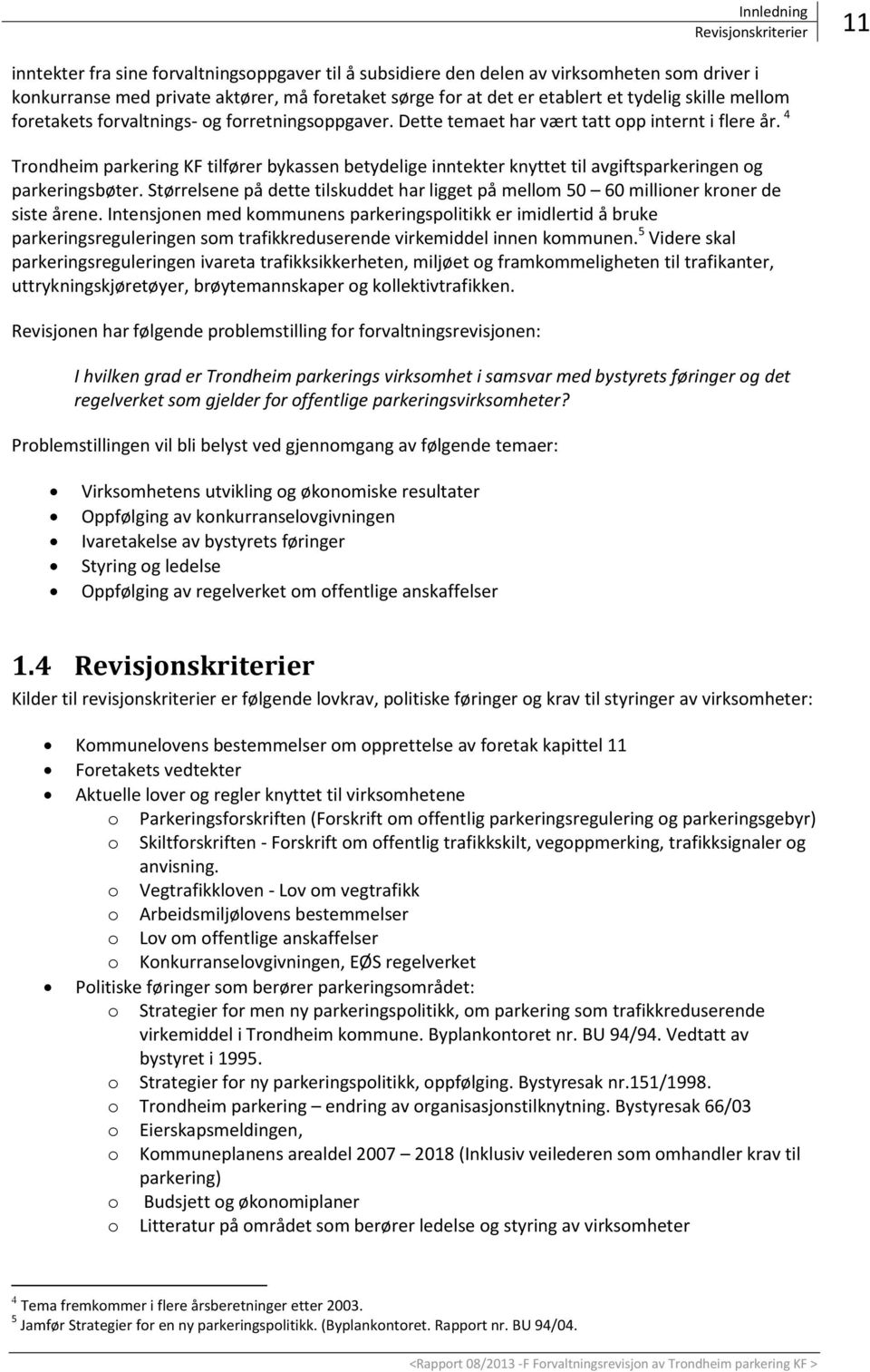 4 Trondheim parkering KF tilfører bykassen betydelige inntekter knyttet til avgiftsparkeringen og parkeringsbøter.