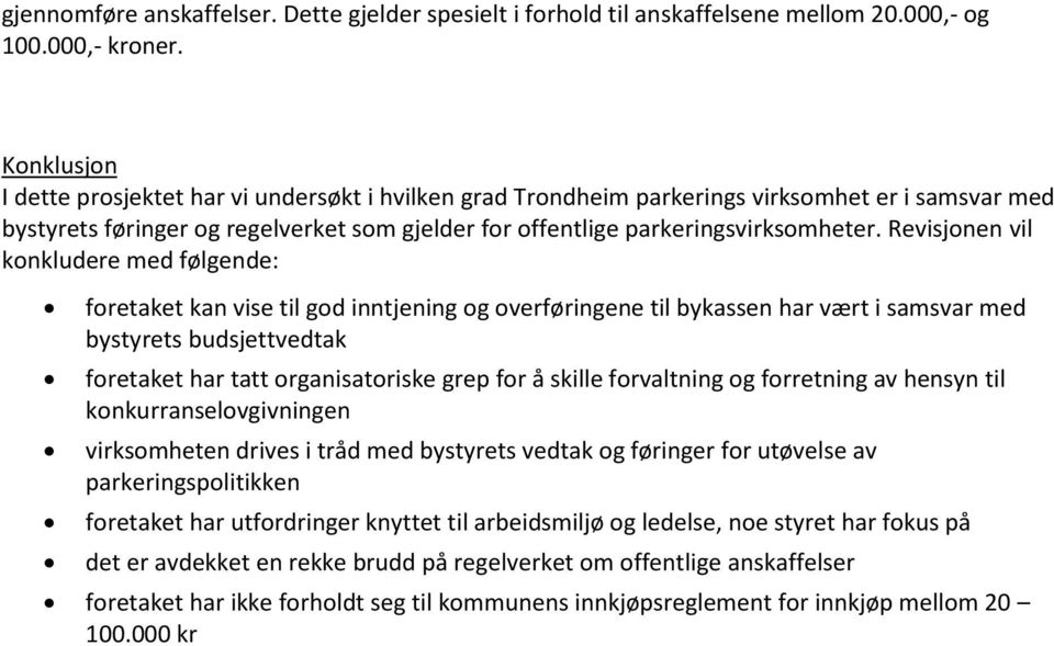 Revisjonen vil konkludere med følgende: foretaket kan vise til god inntjening og overføringene til bykassen har vært i samsvar med bystyrets budsjettvedtak foretaket har tatt organisatoriske grep for