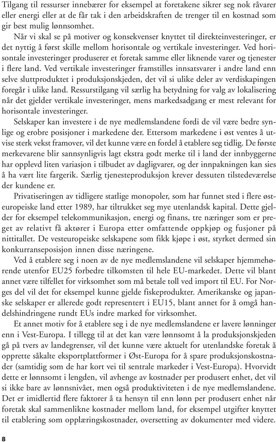 Ved horisontale investeringer produserer et foretak samme eller liknende varer og tjenester i flere land.