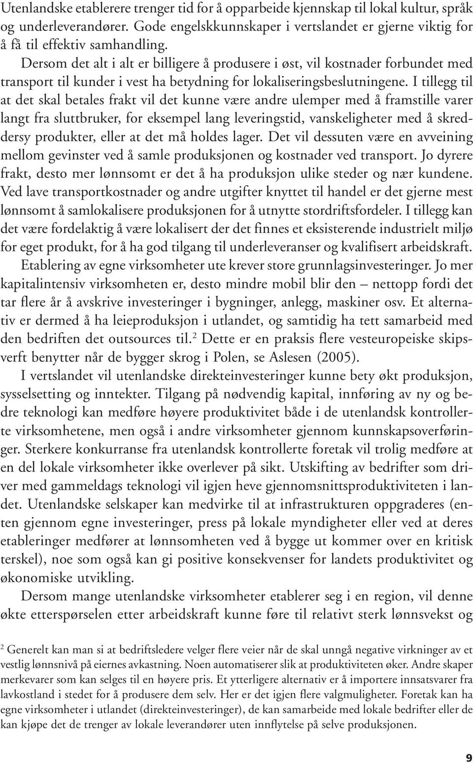 I tillegg til at det skal betales frakt vil det kunne være andre ulemper med å framstille varer langt fra sluttbruker, for eksempel lang leveringstid, vanskeligheter med å skreddersy produkter, eller