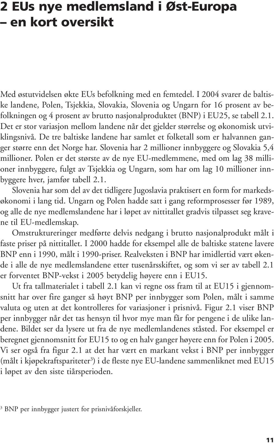 De tre baltiske landene har samlet et folketall som er halvannen ganger større enn det Norge har. Slovenia har 2 millioner innbyggere og Slovakia 5,4 millioner.