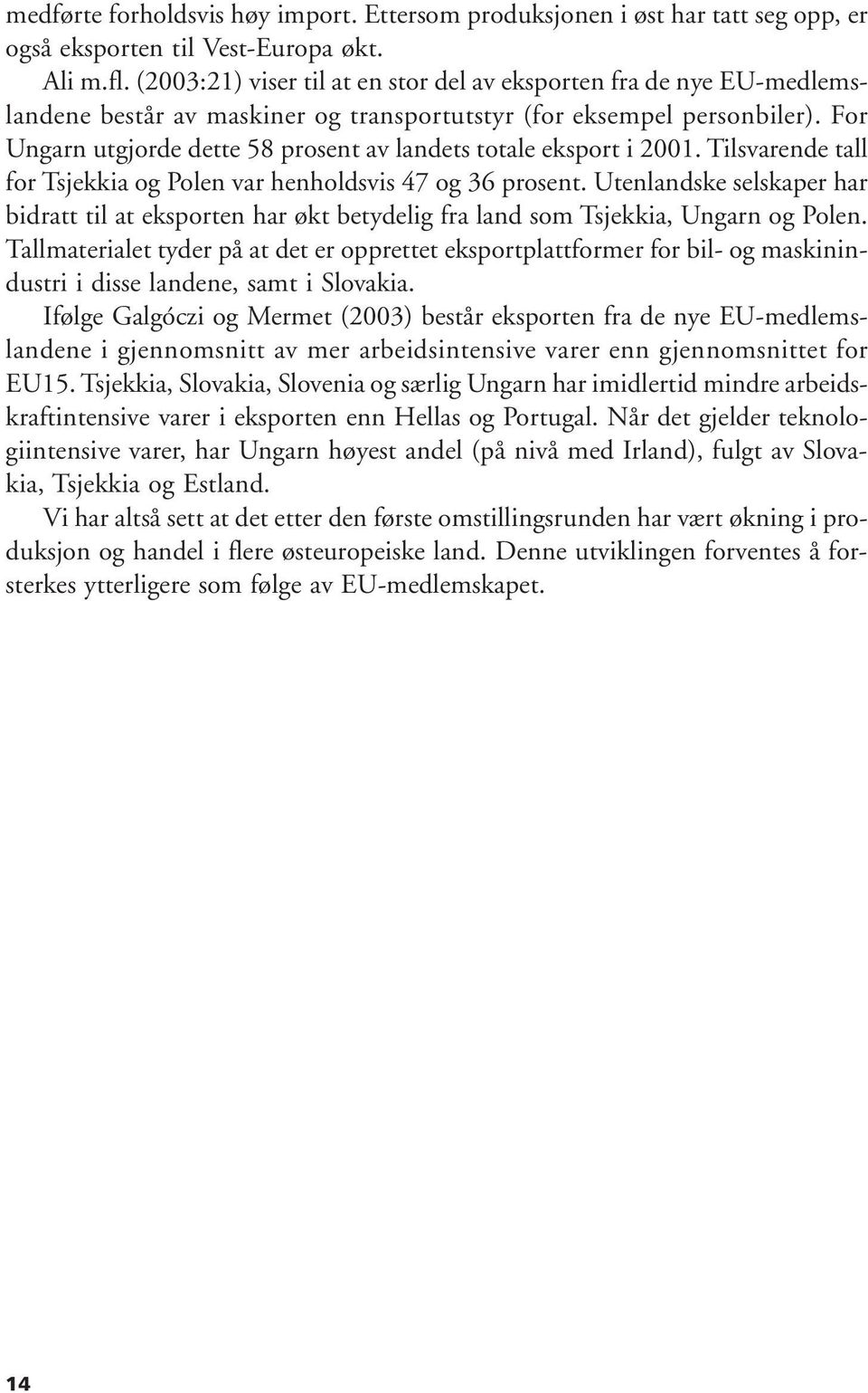 For Ungarn utgjorde dette 58 prosent av landets totale eksport i 2001. Tilsvarende tall for Tsjekkia og Polen var henholdsvis 47 og 36 prosent.